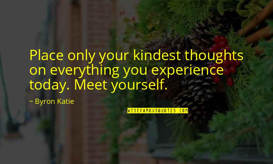 Pitcher Catcher Bonds Quotes By Byron Katie: Place only your kindest thoughts on everything you