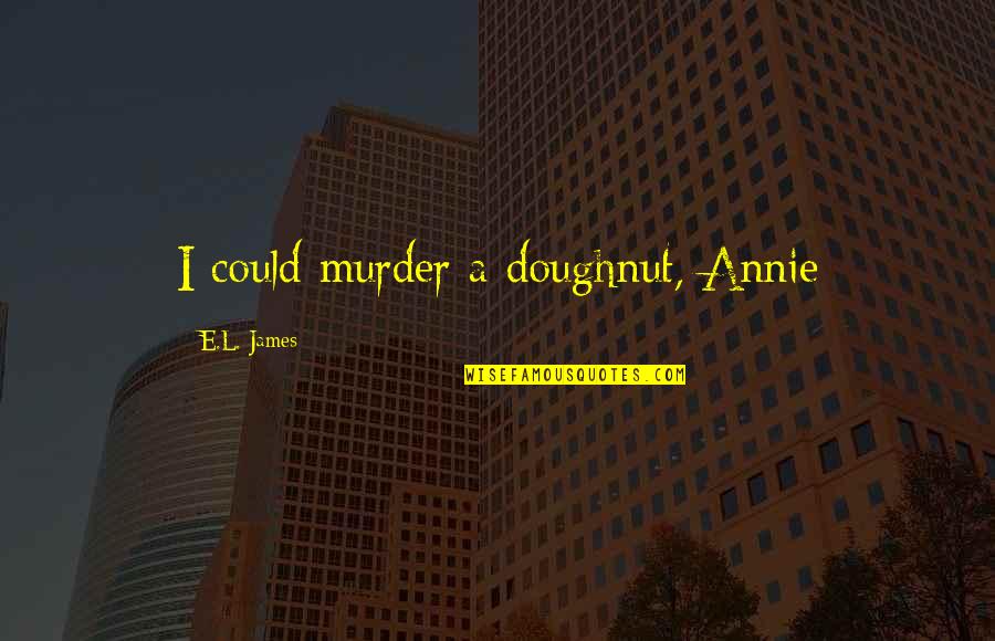 Pitcher Catcher Quotes By E.L. James: I could murder a doughnut, Annie