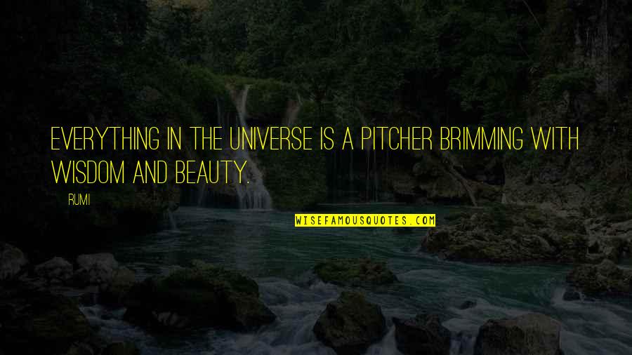 Pitcher Only Quotes By Rumi: Everything in the universe is a pitcher brimming