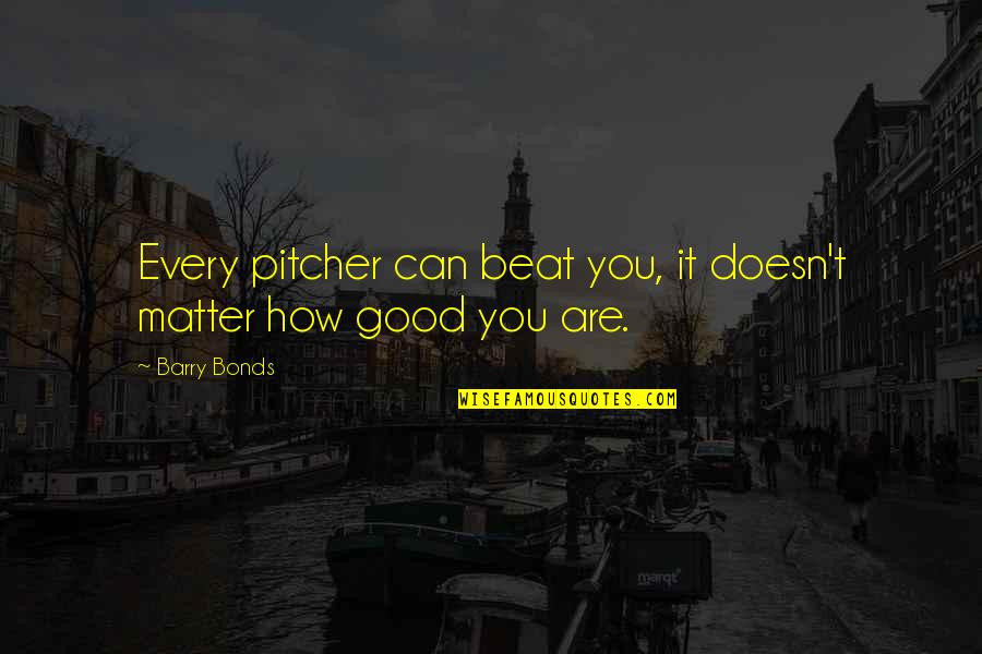 Pitcher Quotes By Barry Bonds: Every pitcher can beat you, it doesn't matter