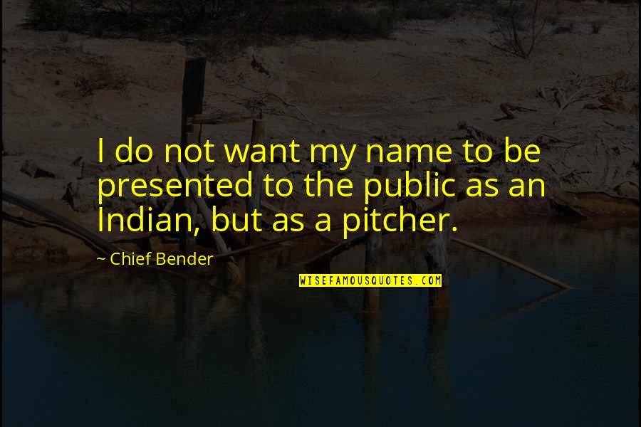 Pitcher Quotes By Chief Bender: I do not want my name to be