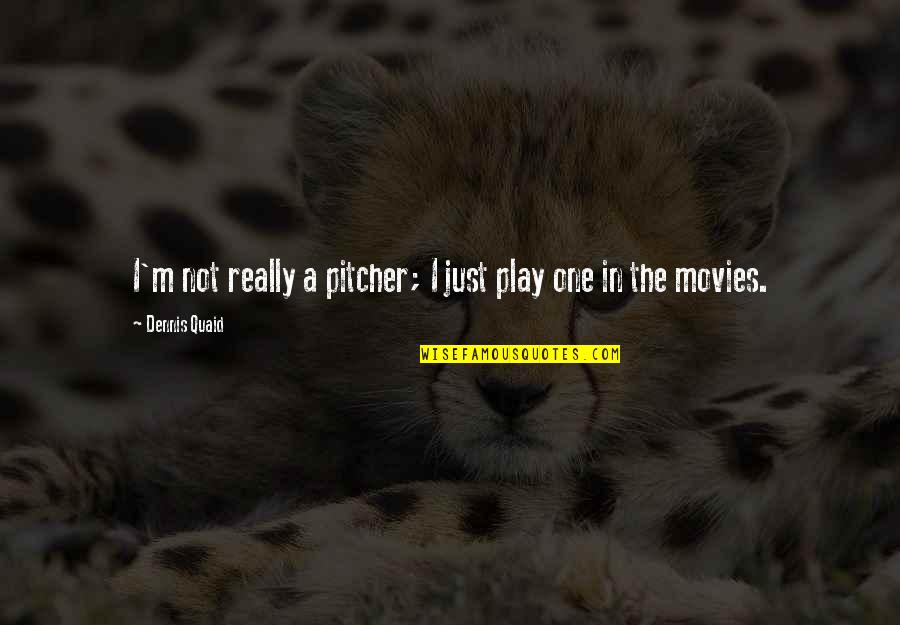 Pitcher Quotes By Dennis Quaid: I'm not really a pitcher; I just play