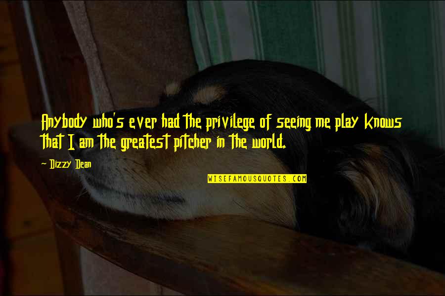 Pitcher Quotes By Dizzy Dean: Anybody who's ever had the privilege of seeing