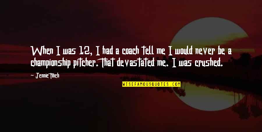 Pitcher Quotes By Jennie Finch: When I was 12, I had a coach