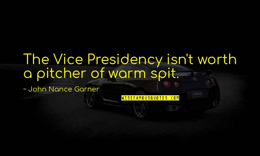 Pitcher Quotes By John Nance Garner: The Vice Presidency isn't worth a pitcher of