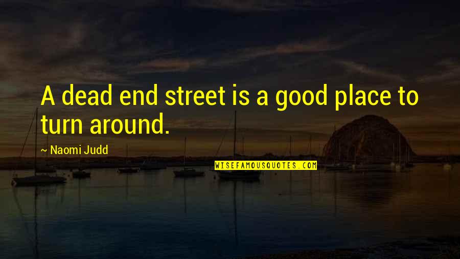 Pitchers Tv Series Quotes By Naomi Judd: A dead end street is a good place