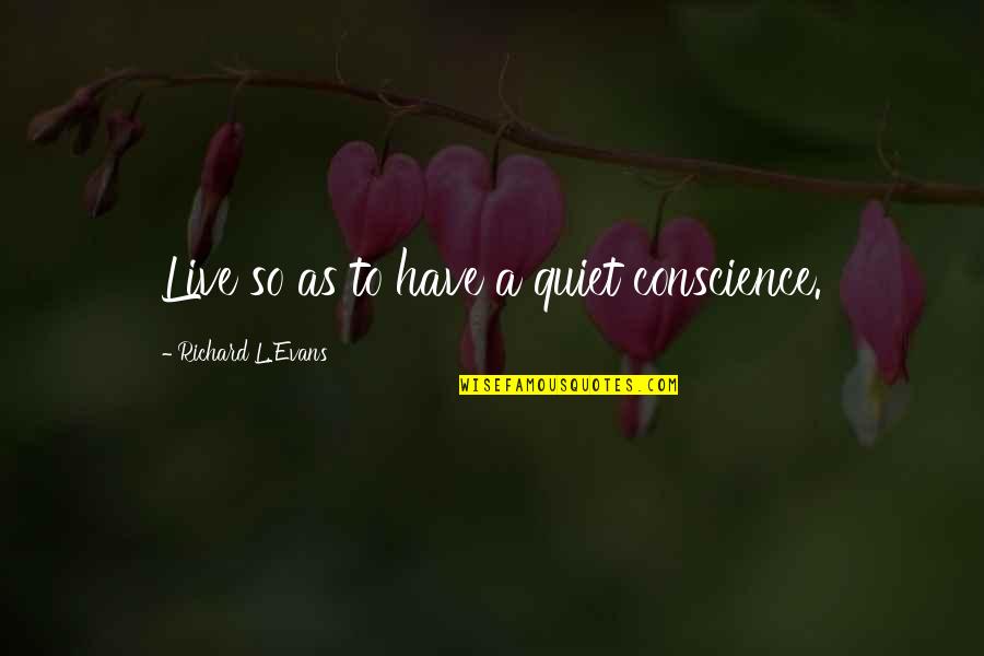 Pitchers Tv Series Quotes By Richard L. Evans: Live so as to have a quiet conscience.