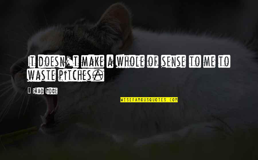 Pitches Quotes By Brad Lidge: It doesn't make a whole of sense to