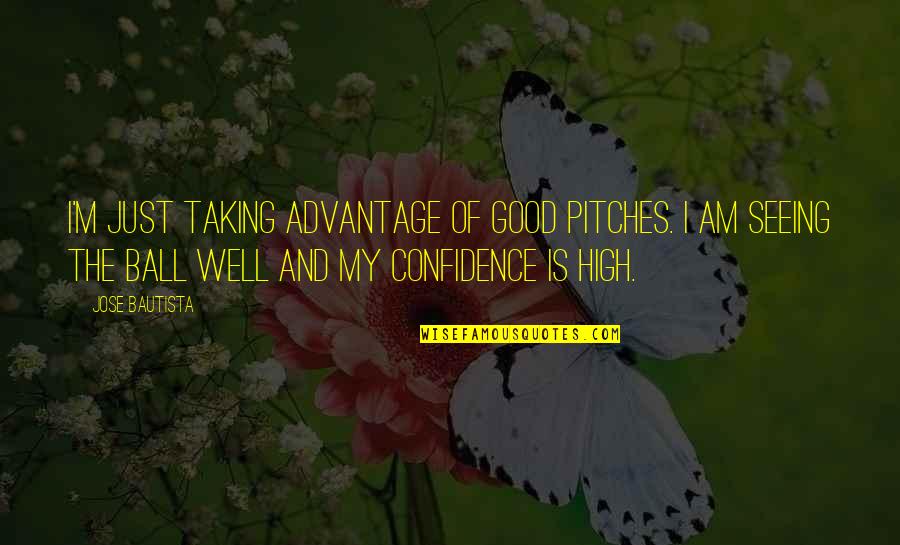 Pitches Quotes By Jose Bautista: I'm just taking advantage of good pitches. I Pitches Quotes By Jose Bautista: I'm just taking advantage of good pitches. I