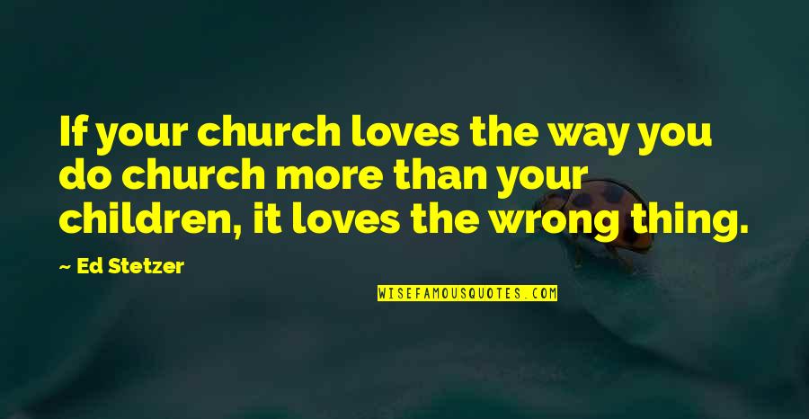 Pitching In Baseball Quotes By Ed Stetzer: If your church loves the way you do Pitching In Baseball Quotes By Ed Stetzer: If your church loves the way you do