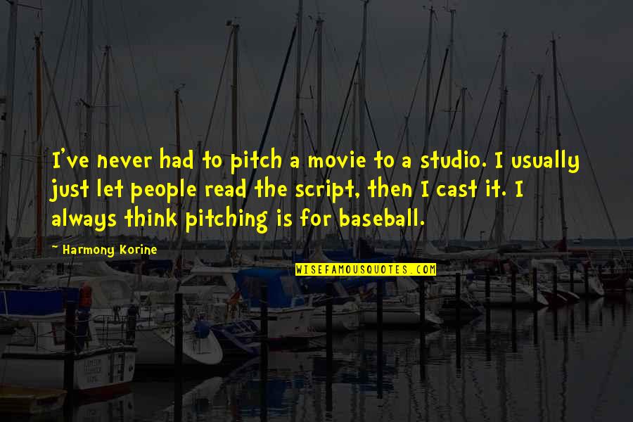 Pitching In Baseball Quotes By Harmony Korine: I've never had to pitch a movie to Pitching In Baseball Quotes By Harmony Korine: I've never had to pitch a movie to