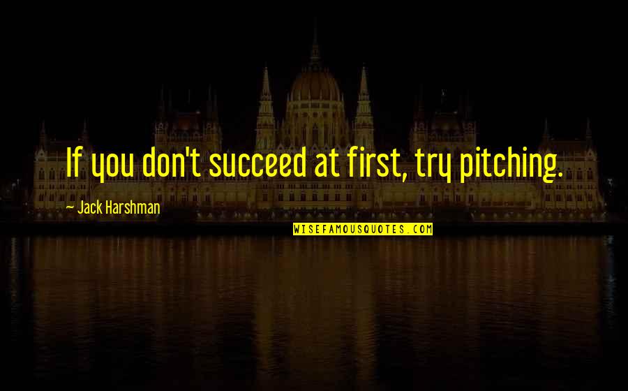 Pitching In Baseball Quotes By Jack Harshman: If you don't succeed at first, try pitching. Pitching In Baseball Quotes By Jack Harshman: If you don't succeed at first, try pitching.