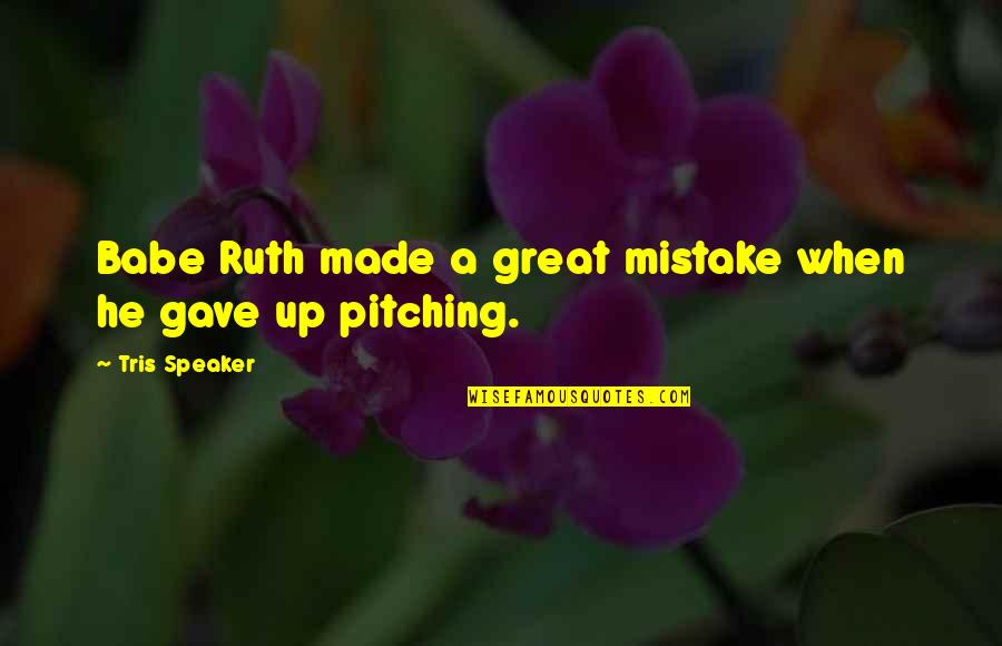 Pitching In Baseball Quotes By Tris Speaker: Babe Ruth made a great mistake when he Pitching In Baseball Quotes By Tris Speaker: Babe Ruth made a great mistake when he