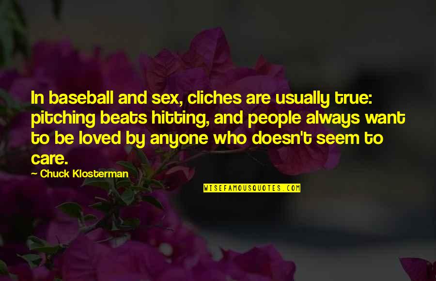 Pitching In Quotes By Chuck Klosterman: In baseball and sex, cliches are usually true: