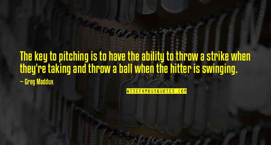 Pitching In Quotes By Greg Maddux: The key to pitching is to have the