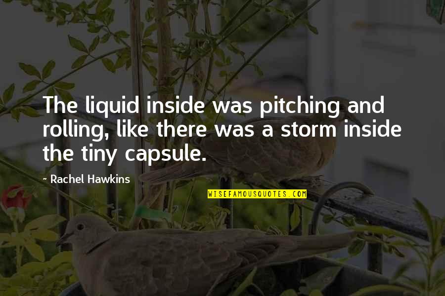 Pitching In Quotes By Rachel Hawkins: The liquid inside was pitching and rolling, like
