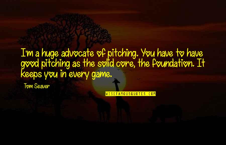 Pitching In Quotes By Tom Seaver: I'm a huge advocate of pitching. You have