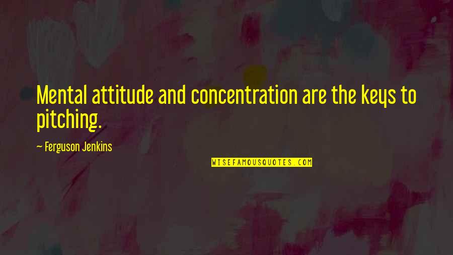 Pitching Quotes By Ferguson Jenkins: Mental attitude and concentration are the keys to Pitching Quotes By Ferguson Jenkins: Mental attitude and concentration are the keys to