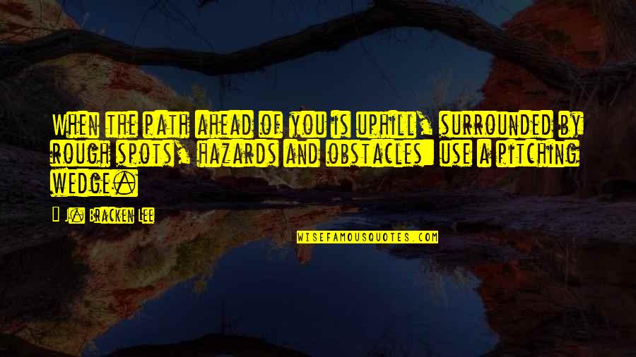 Pitching Quotes By J. Bracken Lee: When the path ahead of you is uphill,