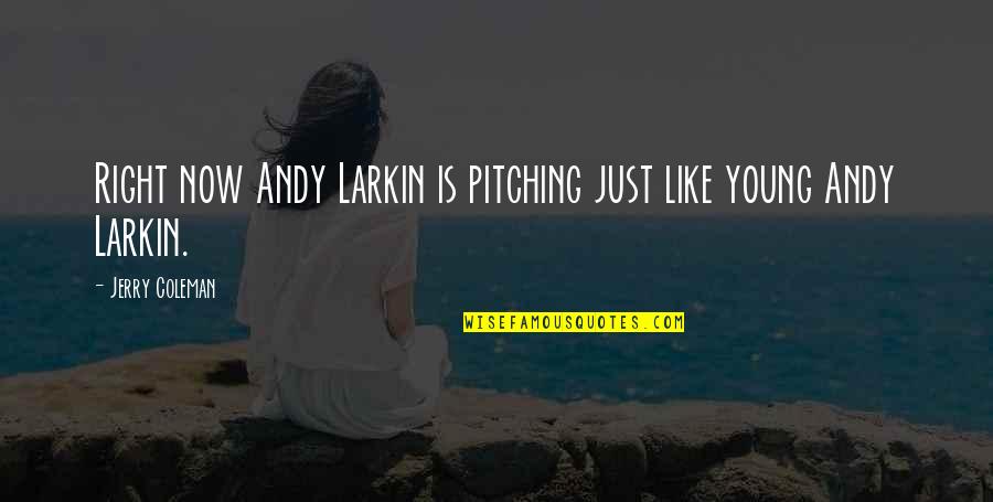 Pitching Quotes By Jerry Coleman: Right now Andy Larkin is pitching just like Pitching Quotes By Jerry Coleman: Right now Andy Larkin is pitching just like