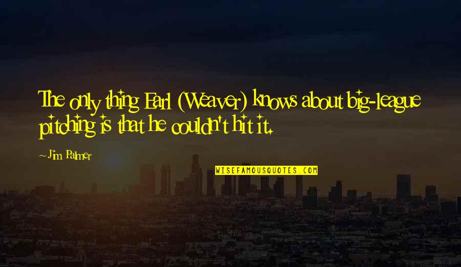 Pitching Quotes By Jim Palmer: The only thing Earl (Weaver) knows about big-league