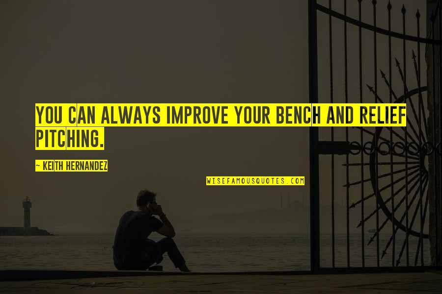 Pitching Quotes By Keith Hernandez: You can always improve your bench and relief Pitching Quotes By Keith Hernandez: You can always improve your bench and relief