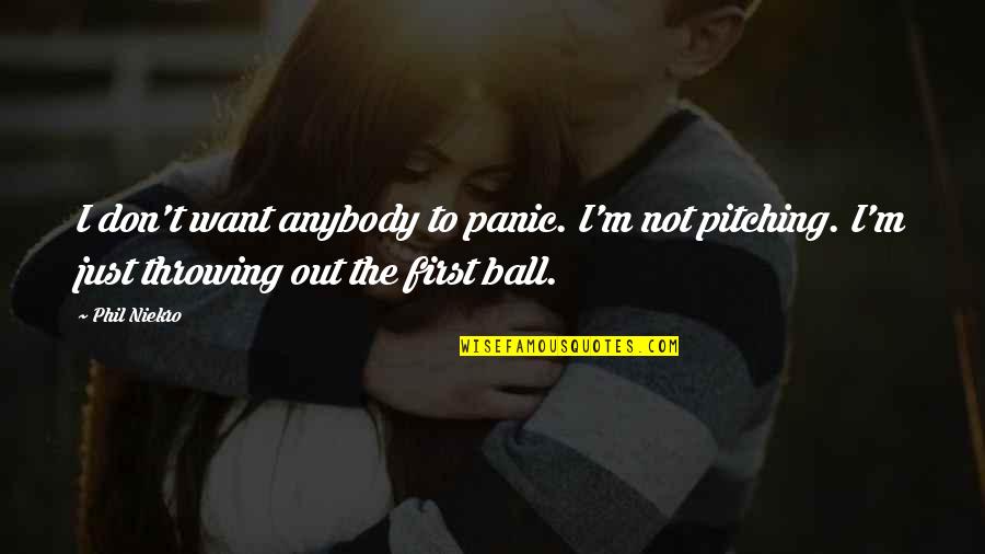 Pitching Quotes By Phil Niekro: I don't want anybody to panic. I'm not Pitching Quotes By Phil Niekro: I don't want anybody to panic. I'm not