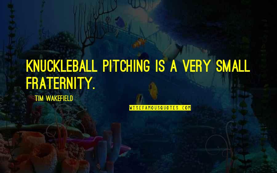 Pitching Quotes By Tim Wakefield: Knuckleball pitching is a very small fraternity.