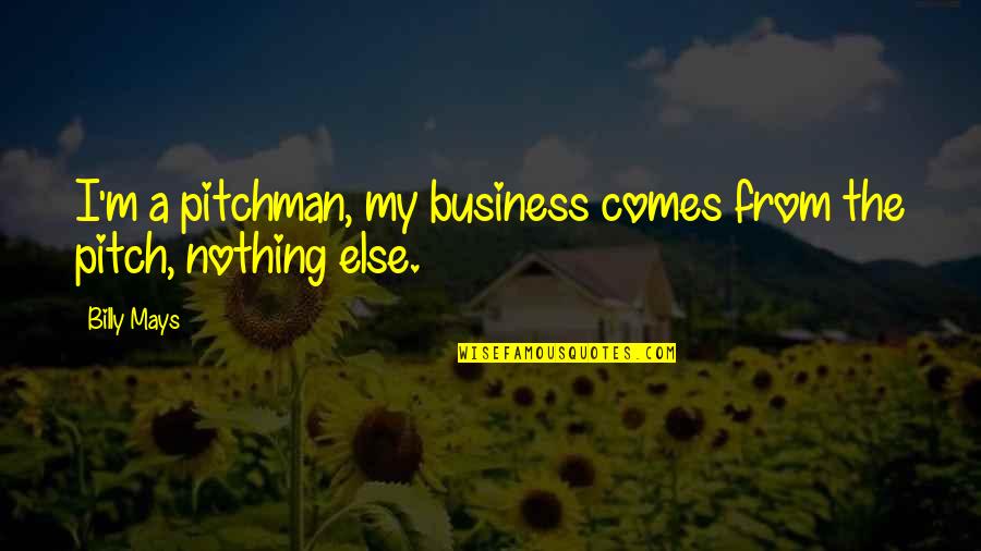 Pitchman Billy Mays Quotes By Billy Mays: I'm a pitchman, my business comes from the