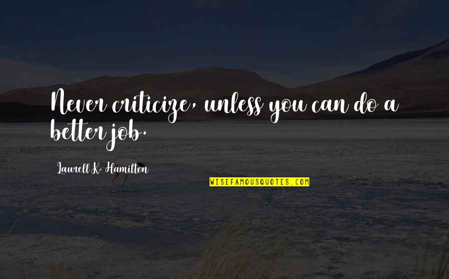 Pitchman Billy Mays Quotes By Laurell K. Hamilton: Never criticize, unless you can do a better Pitchman Billy Mays Quotes By Laurell K. Hamilton: Never criticize, unless you can do a better