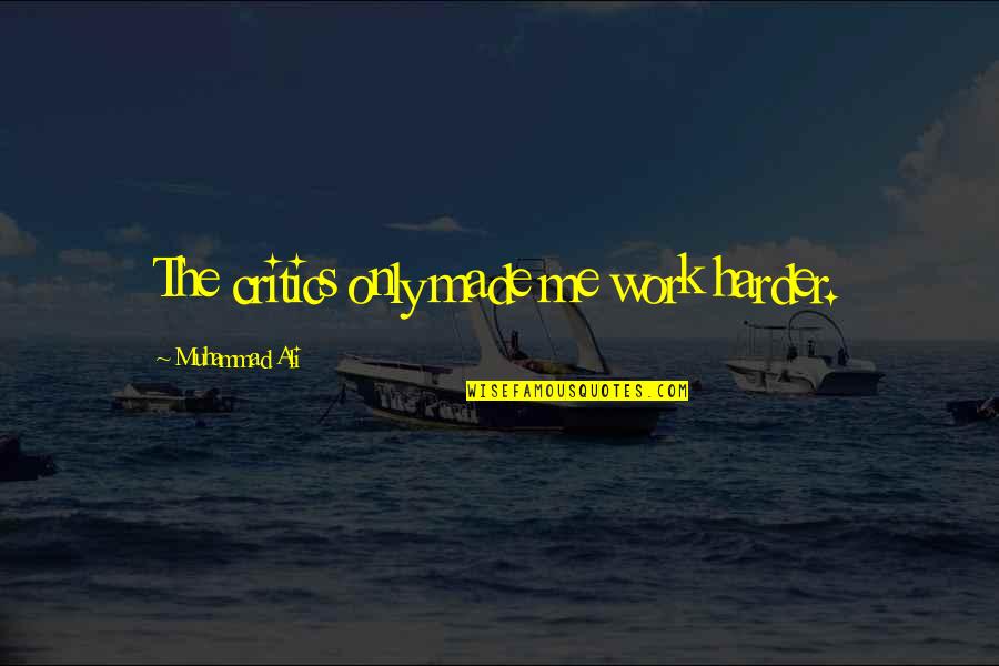 Pitchman Billy Mays Quotes By Muhammad Ali: The critics only made me work harder. Pitchman Billy Mays Quotes By Muhammad Ali: The critics only made me work harder.