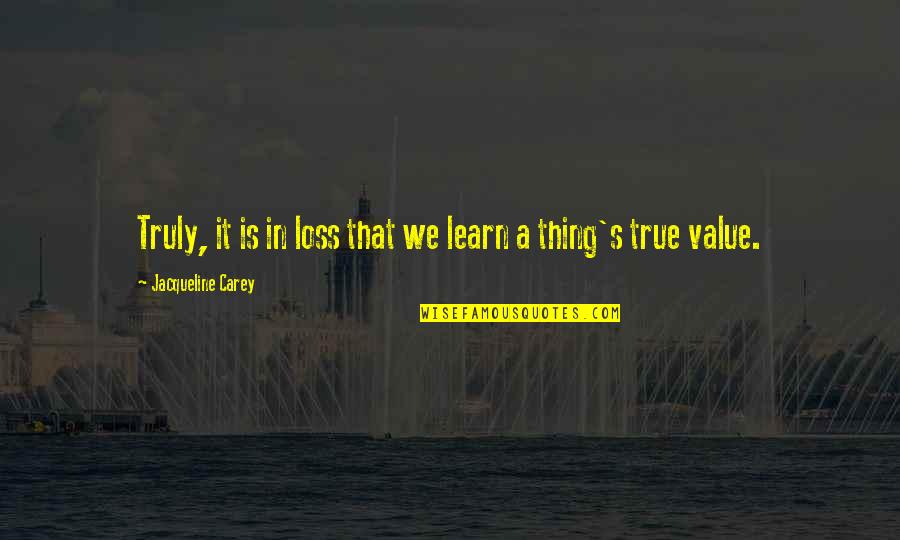 Pitchmen Framing Quotes By Jacqueline Carey: Truly, it is in loss that we learn Pitchmen Framing Quotes By Jacqueline Carey: Truly, it is in loss that we learn