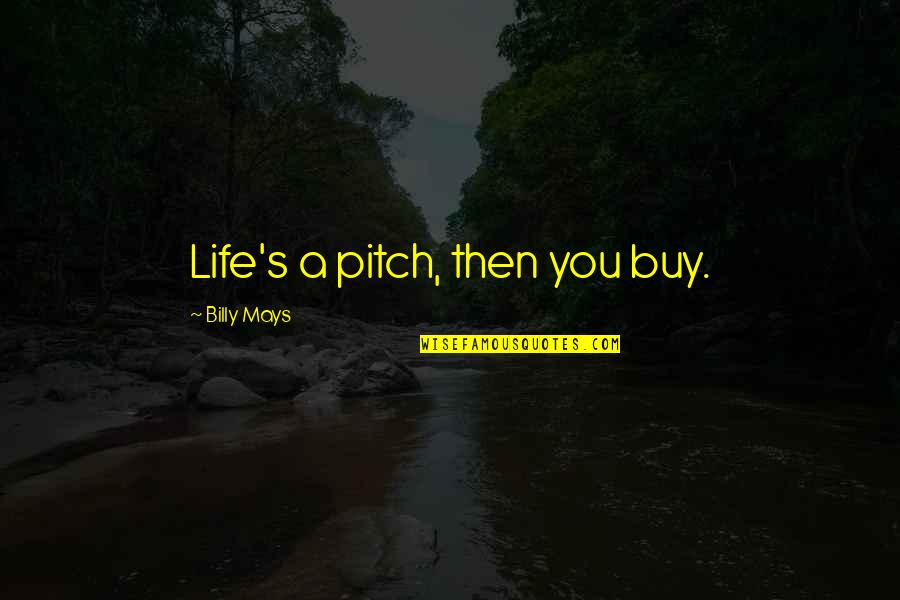 Pitch's Quotes By Billy Mays: Life's a pitch, then you buy. Pitch's Quotes By Billy Mays: Life's a pitch, then you buy.