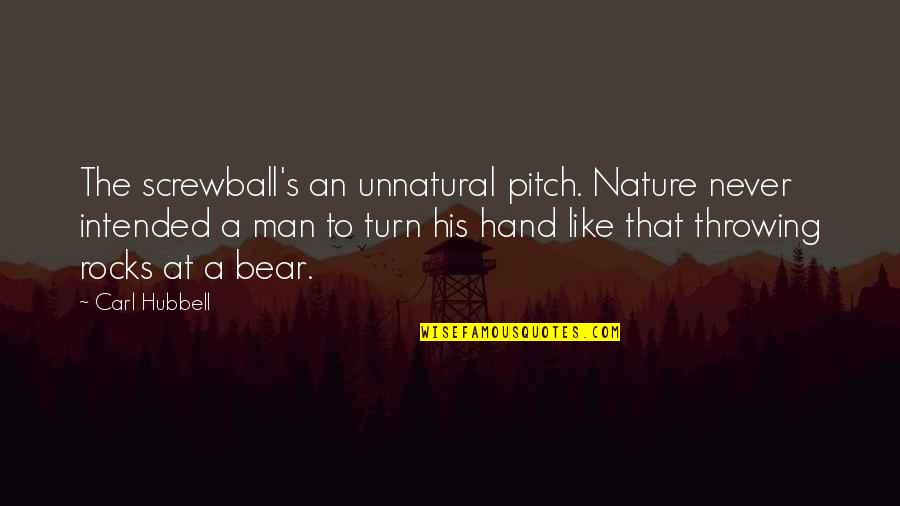 Pitch's Quotes By Carl Hubbell: The screwball's an unnatural pitch. Nature never intended Pitch's Quotes By Carl Hubbell: The screwball's an unnatural pitch. Nature never intended