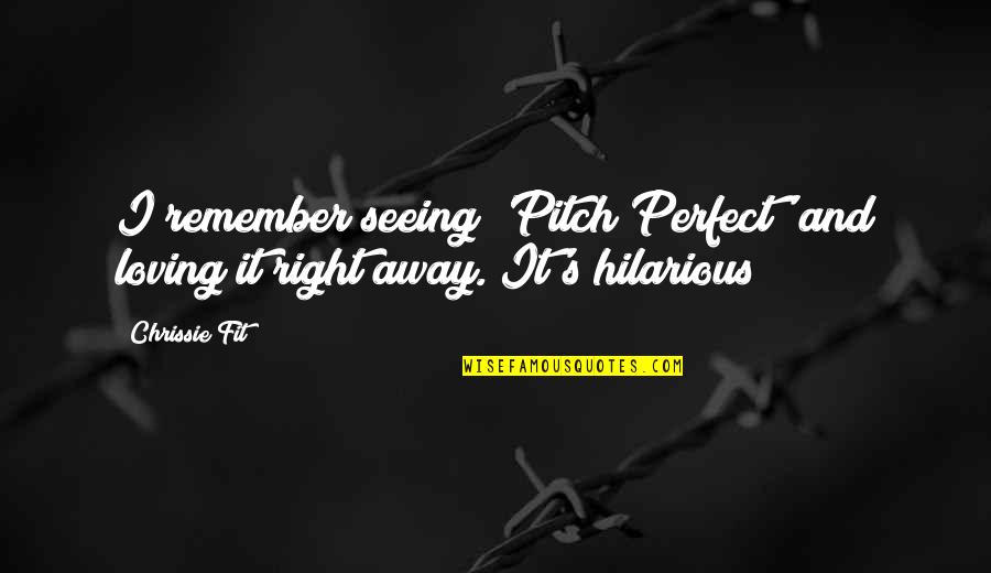 Pitch's Quotes By Chrissie Fit: I remember seeing 'Pitch Perfect' and loving it