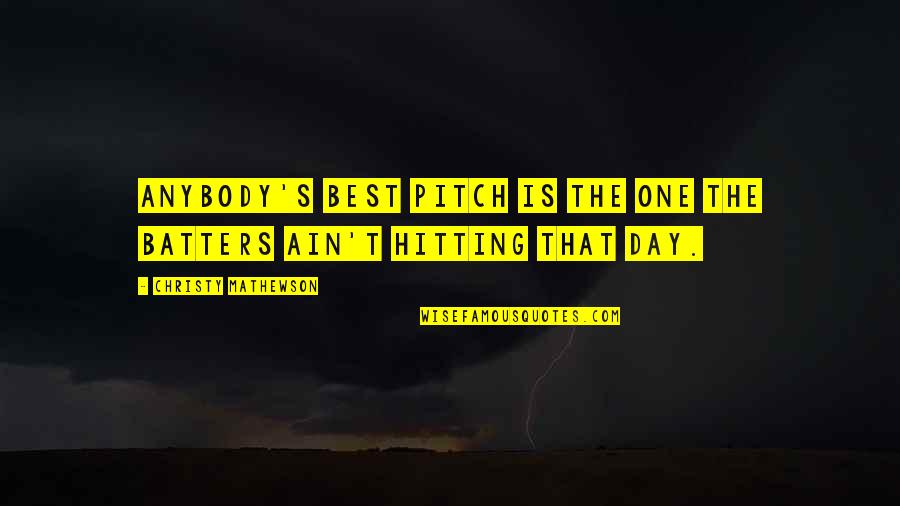Pitch's Quotes By Christy Mathewson: Anybody's best pitch is the one the batters Pitch's Quotes By Christy Mathewson: Anybody's best pitch is the one the batters