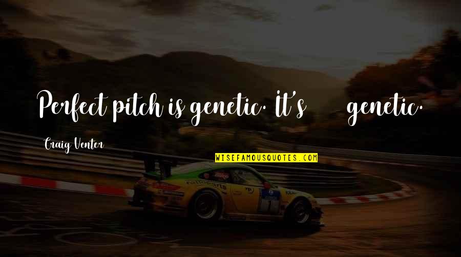 Pitch's Quotes By Craig Venter: Perfect pitch is genetic. It's 100% genetic.