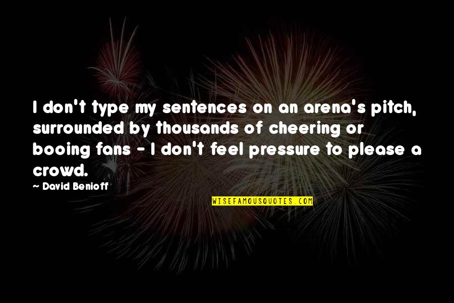 Pitch's Quotes By David Benioff: I don't type my sentences on an arena's Pitch's Quotes By David Benioff: I don't type my sentences on an arena's