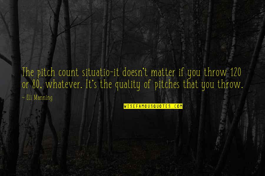 Pitch's Quotes By Eli Manning: The pitch count situatio-it doesn't matter if you