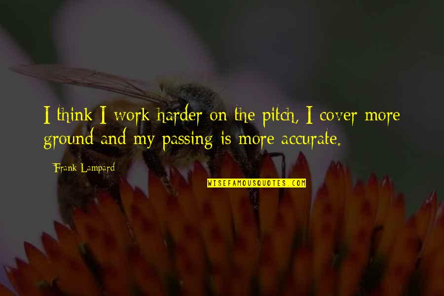 Pitch's Quotes By Frank Lampard: I think I work harder on the pitch,