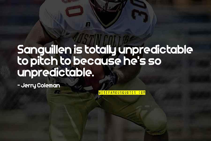 Pitch's Quotes By Jerry Coleman: Sanguillen is totally unpredictable to pitch to because