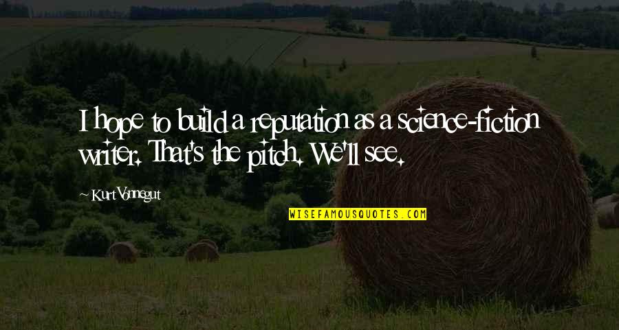 Pitch's Quotes By Kurt Vonnegut: I hope to build a reputation as a