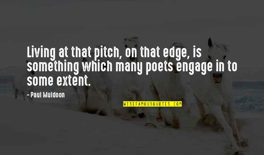 Pitch's Quotes By Paul Muldoon: Living at that pitch, on that edge, is Pitch's Quotes By Paul Muldoon: Living at that pitch, on that edge, is