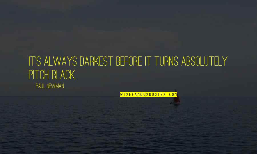 Pitch's Quotes By Paul Newman: It's always darkest before it turns absolutely pitch