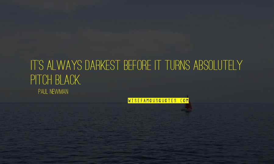 Pitch's Quotes By Paul Newman: It's always darkest before it turns absolutely pitch Pitch's Quotes By Paul Newman: It's always darkest before it turns absolutely pitch