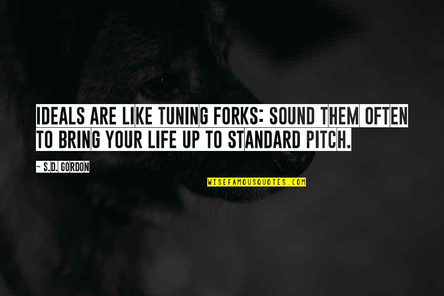 Pitch's Quotes By S.D. Gordon: Ideals are like tuning forks: sound them often Pitch's Quotes By S.D. Gordon: Ideals are like tuning forks: sound them often