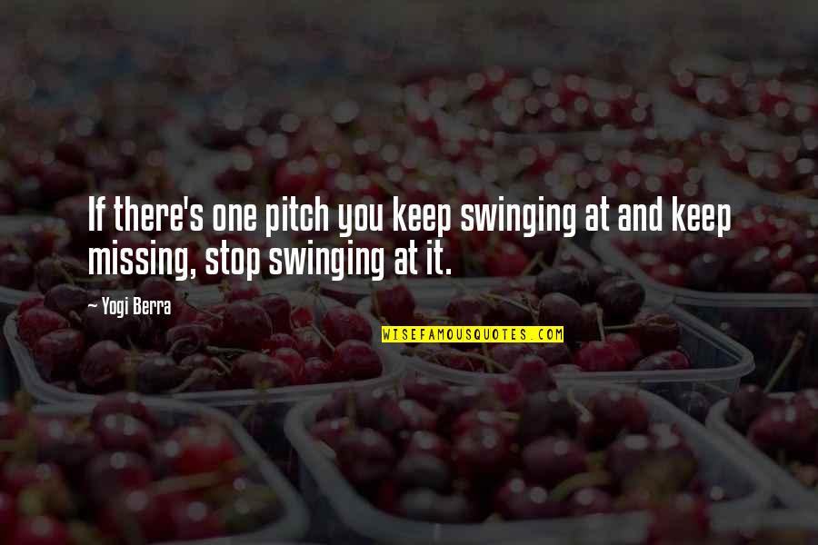 Pitch's Quotes By Yogi Berra: If there's one pitch you keep swinging at