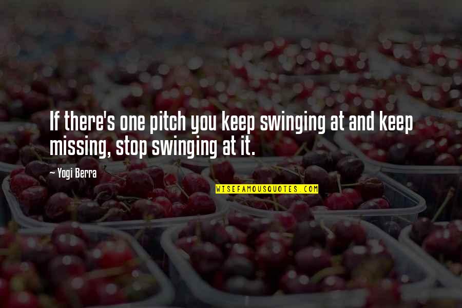 Pitch's Quotes By Yogi Berra: If there's one pitch you keep swinging at Pitch's Quotes By Yogi Berra: If there's one pitch you keep swinging at