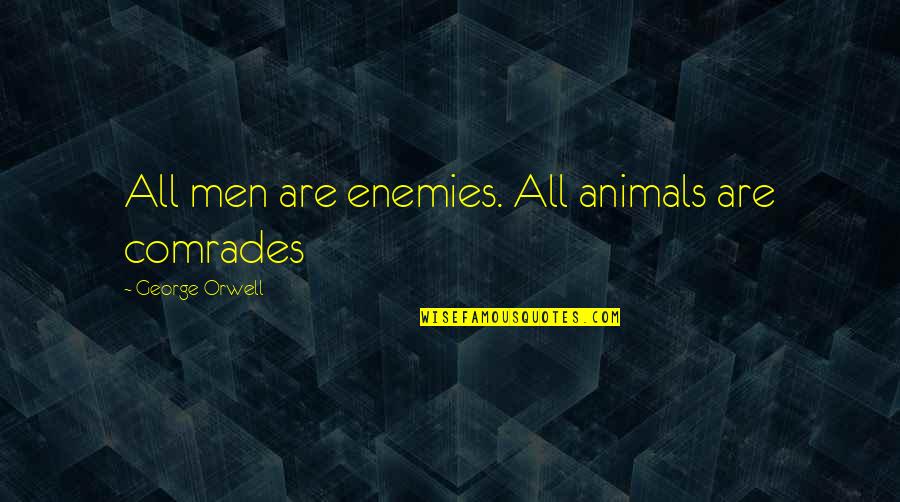 Pitchstone Quotes By George Orwell: All men are enemies. All animals are comrades Pitchstone Quotes By George Orwell: All men are enemies. All animals are comrades