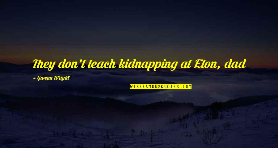 Pitchstone Quotes By Gwenn Wright: They don't teach kidnapping at Eton, dad Pitchstone Quotes By Gwenn Wright: They don't teach kidnapping at Eton, dad